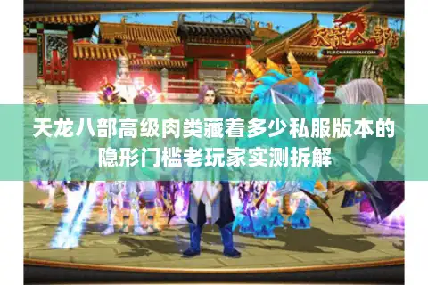 天龙八部高级肉类藏着多少私服版本的隐形门槛老玩家实测拆解