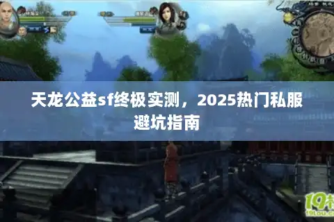 天龙公益sf终极实测，2025热门私服避坑指南