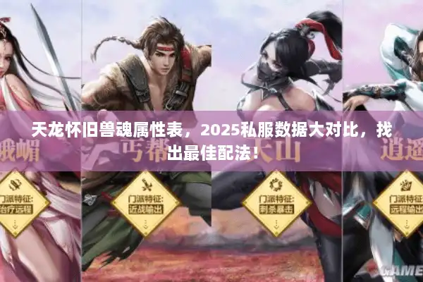 天龙怀旧兽魂属性表，2025私服数据大对比，找出最佳配法！