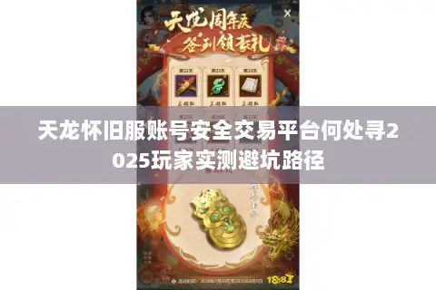 天龙怀旧服账号安全交易平台何处寻2025玩家实测避坑路径