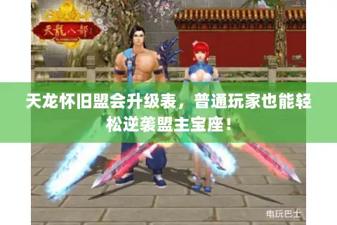 天龙怀旧盟会升级表，普通玩家也能轻松逆袭盟主宝座！