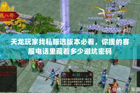 天龙玩家找私服选版本必看，你搜的客服电话里藏着多少避坑密码