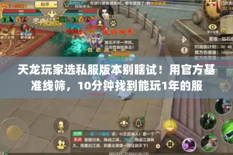 天龙玩家选私服版本别瞎试!用官方基准线筛,10分钟找到能玩1年的服 天龙玩家选私服版本别瞎试!用官方基准线筛,10分钟找到能玩1年的服
