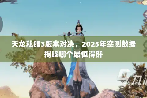 天龙私服3版本对决,2025年实测数据揭晓哪个最值得肝 天龙私服3版本对决,2025年实测数据揭晓哪个最值得肝