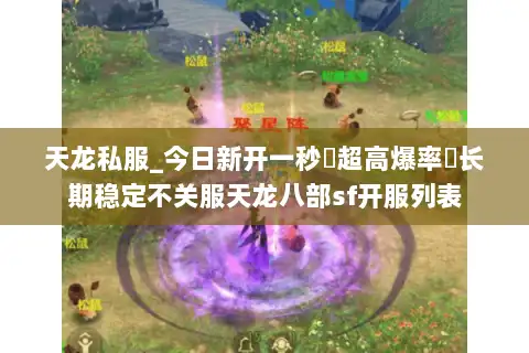 天龙私服_今日新开一秒▷超高爆率◁长期稳定不关服天龙八部sf开服列表