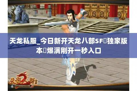 天龙私服_今日新开天龙八部SF▷独家版本◁爆满刚开一秒入口