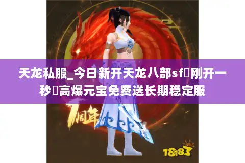 天龙私服_今日新开天龙八部sf▷刚开一秒◁高爆元宝免费送长期稳定服