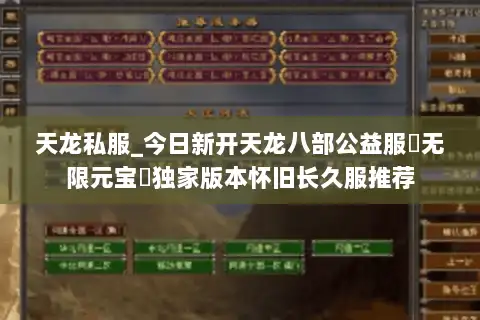 天龙私服_今日新开天龙八部公益服▷无限元宝◁独家版本怀旧长久服推荐