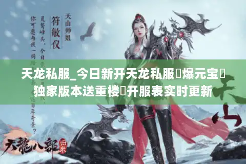 天龙私服_今日新开天龙私服▷爆元宝◁独家版本送重楼▷开服表实时更新