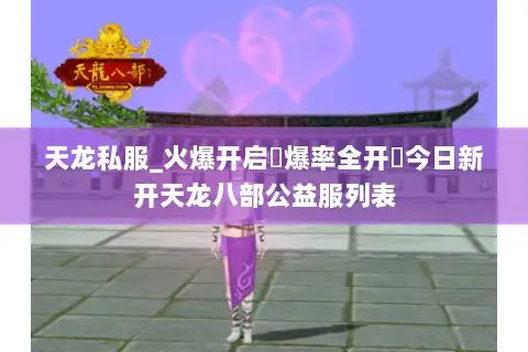 天龙私服_火爆开启▷爆率全开◁今日新开天龙八部公益服列表 天龙私服_火爆开启▷爆率全开◁今日新开天龙八部公益服列表
