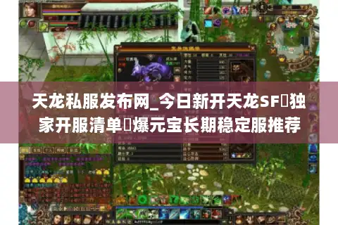 天龙私服发布网_今日新开天龙SF▷独家开服清单◁爆元宝长期稳定服推荐