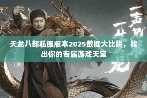 天龙八部私服版本2025数据大比拼,找出你的专属游戏天堂 天龙八部私服版本2025数据大比拼,找出你的专属游戏天堂
