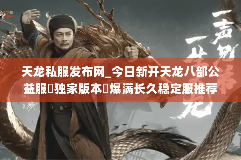 天龙私服发布网_今日新开天龙八部公益服▷独家版本◁爆满长久稳定服推荐 天龙私服发布网_今日新开天龙八部公益服▷独家版本◁爆满长久稳定服推荐