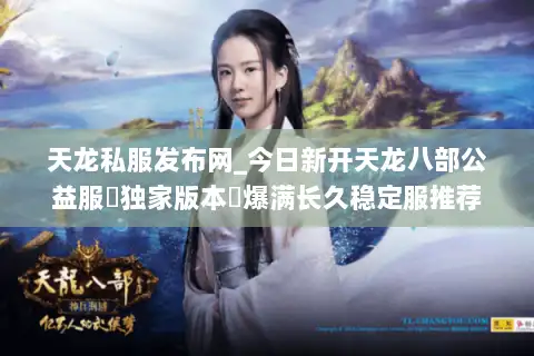 天龙私服发布网_今日新开天龙八部公益服▷独家版本◁爆满长久稳定服推荐 天龙私服发布网_今日新开天龙八部公益服▷独家版本◁爆满长久稳定服推荐