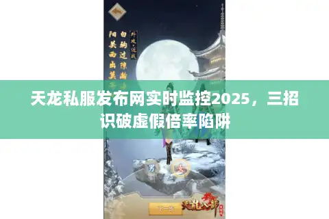 天龙私服发布网实时监控2025,三招识破虚假倍率陷阱 天龙私服发布网实时监控2025,三招识破虚假倍率陷阱