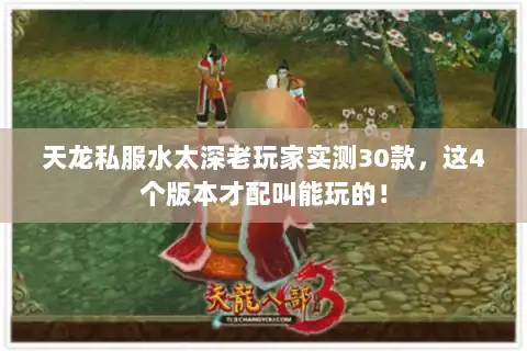 天龙私服水太深老玩家实测30款，这4个版本才配叫能玩的！