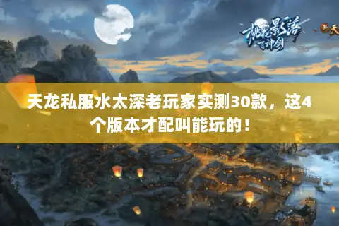 天龙私服水太深老玩家实测30款，这4个版本才配叫能玩的！