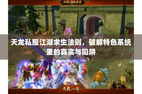 天龙私服江湖求生法则，破解特色系统里的真实与陷阱