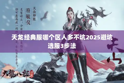 天龙经典服哪个区人多不坑2025避坑选服3步法