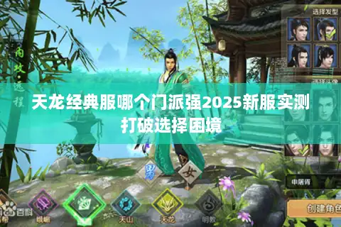 天龙经典服哪个门派强2025新服实测打破选择困境 天龙经典服哪个门派强2025新服实测打破选择困境