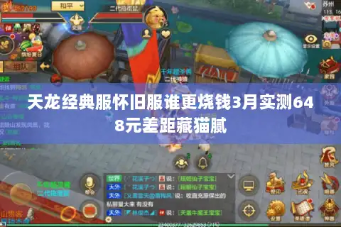 天龙经典服怀旧服谁更烧钱3月实测648元差距藏猫腻