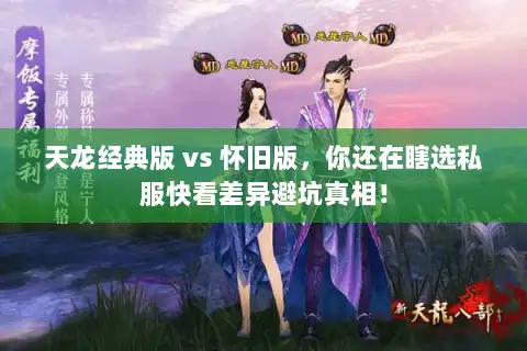天龙经典版 vs 怀旧版,你还在瞎选私服快看差异避坑真相! 天龙经典版 vs 怀旧版,你还在瞎选私服快看差异避坑真相!