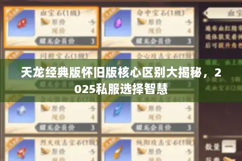 天龙经典版怀旧版核心区别大揭秘，2025私服选择智慧