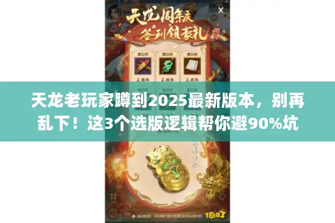 天龙老玩家蹲到2025最新版本，别再乱下！这3个选版逻辑帮你避90%坑