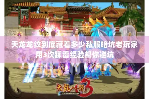 天龙龙纹到底藏着多少私服暗坑老玩家用3次踩雷经验帮你避坑