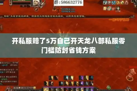 开私服赔了5万自己开天龙八部私服零门槛防封省钱方案