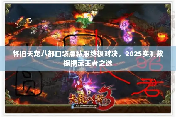 怀旧天龙八部口袋版私服终极对决，2025实测数据揭示王者之选