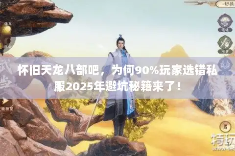 怀旧天龙八部吧，为何90%玩家选错私服2025年避坑秘籍来了！