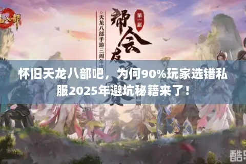 怀旧天龙八部吧，为何90%玩家选错私服2025年避坑秘籍来了！
