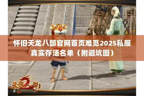 怀旧天龙八部官网首页难觅2025私服真实存活名单（附避坑图）