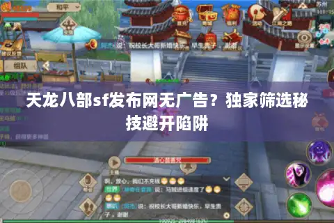 天龙八部sf发布网无广告？独家筛选秘技避开陷阱