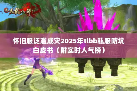 怀旧服泛滥成灾2025年tlbb私服防坑白皮书（附实时人气榜）