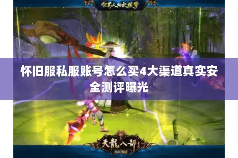 怀旧服私服账号怎么买4大渠道真实安全测评曝光 怀旧服私服账号怎么买4大渠道真实安全测评曝光