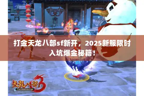 打金天龙八部sf新开,2025新服限时入坑爆金秘籍! 打金天龙八部sf新开,2025新服限时入坑爆金秘籍!