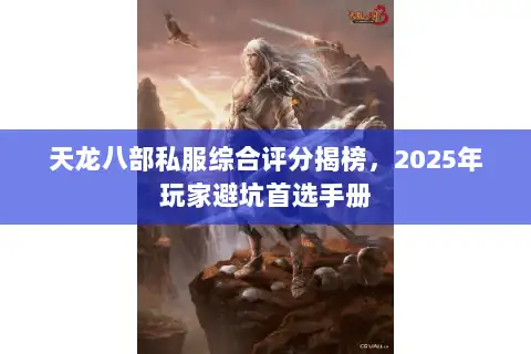 天龙八部私服综合评分揭榜，2025年玩家避坑首选手册