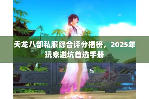 天龙八部私服综合评分揭榜，2025年玩家避坑首选手册