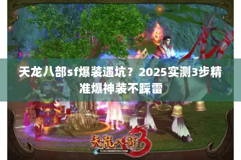 天龙八部sf爆装遇坑？2025实测3步精准爆神装不踩雷