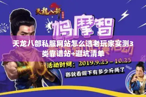 天龙八部私服网站怎么选老玩家实测3类靠谱站+避坑清单 天龙八部私服网站怎么选老玩家实测3类靠谱站+避坑清单