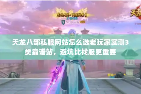 天龙八部私服网站怎么选老玩家实测3类靠谱站，避坑比找服更重要