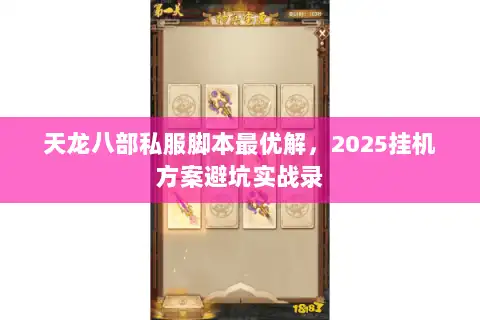 天龙八部私服脚本最优解,2025挂机方案避坑实战录 天龙八部私服脚本最优解,2025挂机方案避坑实战录