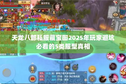 天龙八部私服藏宝图2025年玩家避坑必看的5类服型真相 天龙八部私服藏宝图2025年玩家避坑必看的5类服型真相