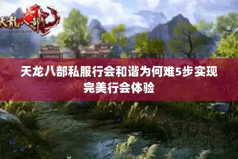 天龙八部私服行会和谐为何难5步实现完美行会体验 天龙八部私服行会和谐为何难5步实现完美行会体验