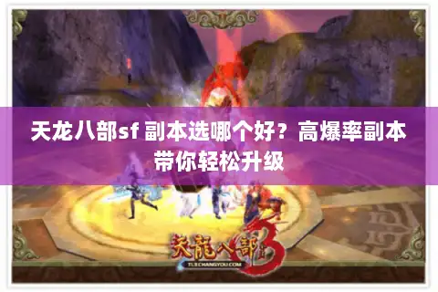 天龙八部sf 副本选哪个好?高爆率副本带你轻松升级 天龙八部sf 副本选哪个好?高爆率副本带你轻松升级