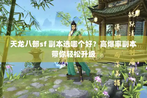 天龙八部sf 副本选哪个好?高爆率副本带你轻松升级 天龙八部sf 副本选哪个好?高爆率副本带你轻松升级