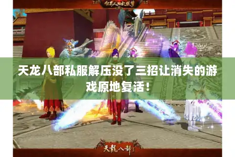 天龙八部私服解压没了三招让消失的游戏原地复活! 天龙八部私服解压没了三招让消失的游戏原地复活!