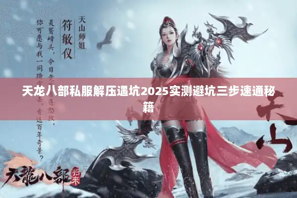 天龙八部私服解压遇坑2025实测避坑三步速通秘籍